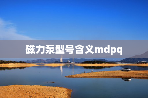 磁力泵型号含义mdpq