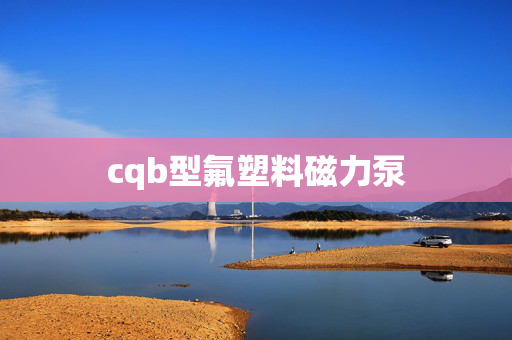 cqb型氟塑料磁力泵